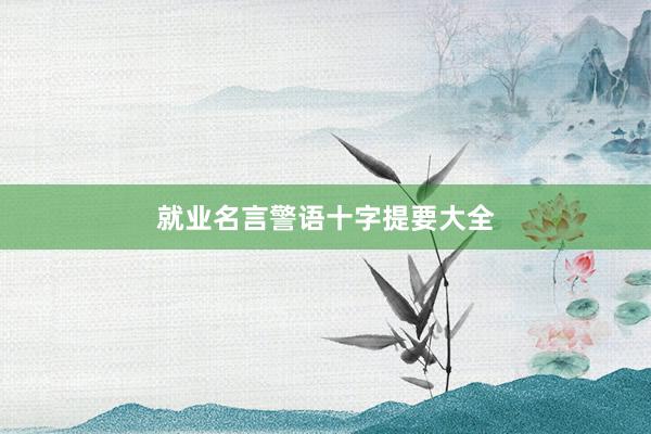 就业名言警语十字提要大全
